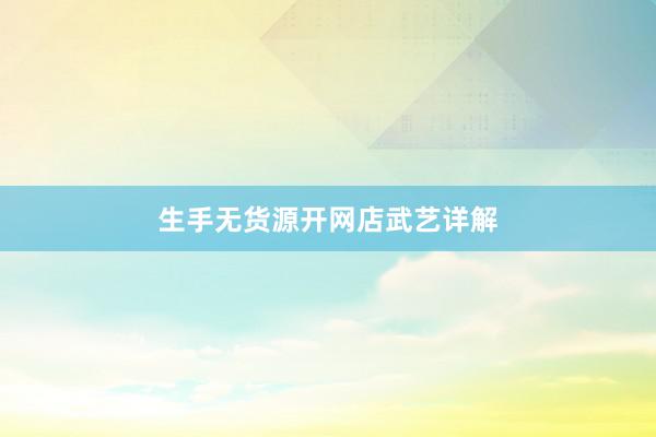生手无货源开网店武艺详解