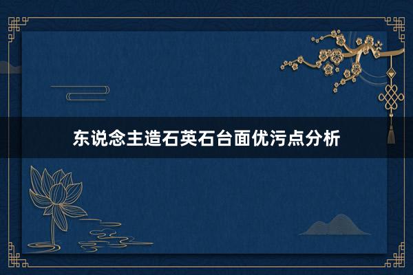 东说念主造石英石台面优污点分析